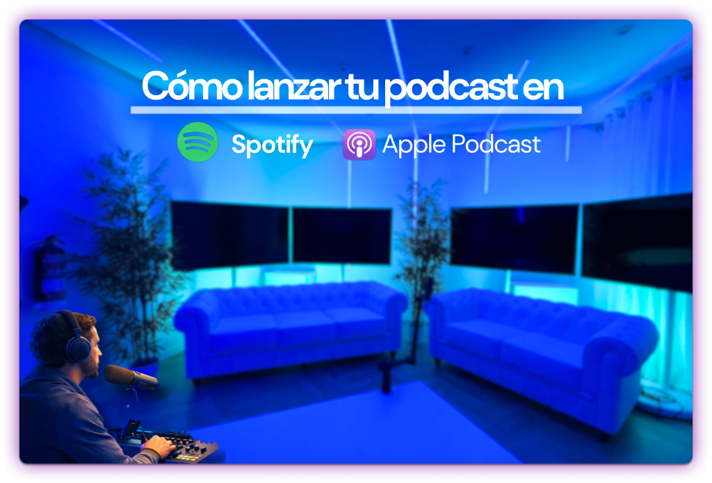 Proceso para lanzar un podcast en Spotify y Apple Podcasts desde un estudio profesional