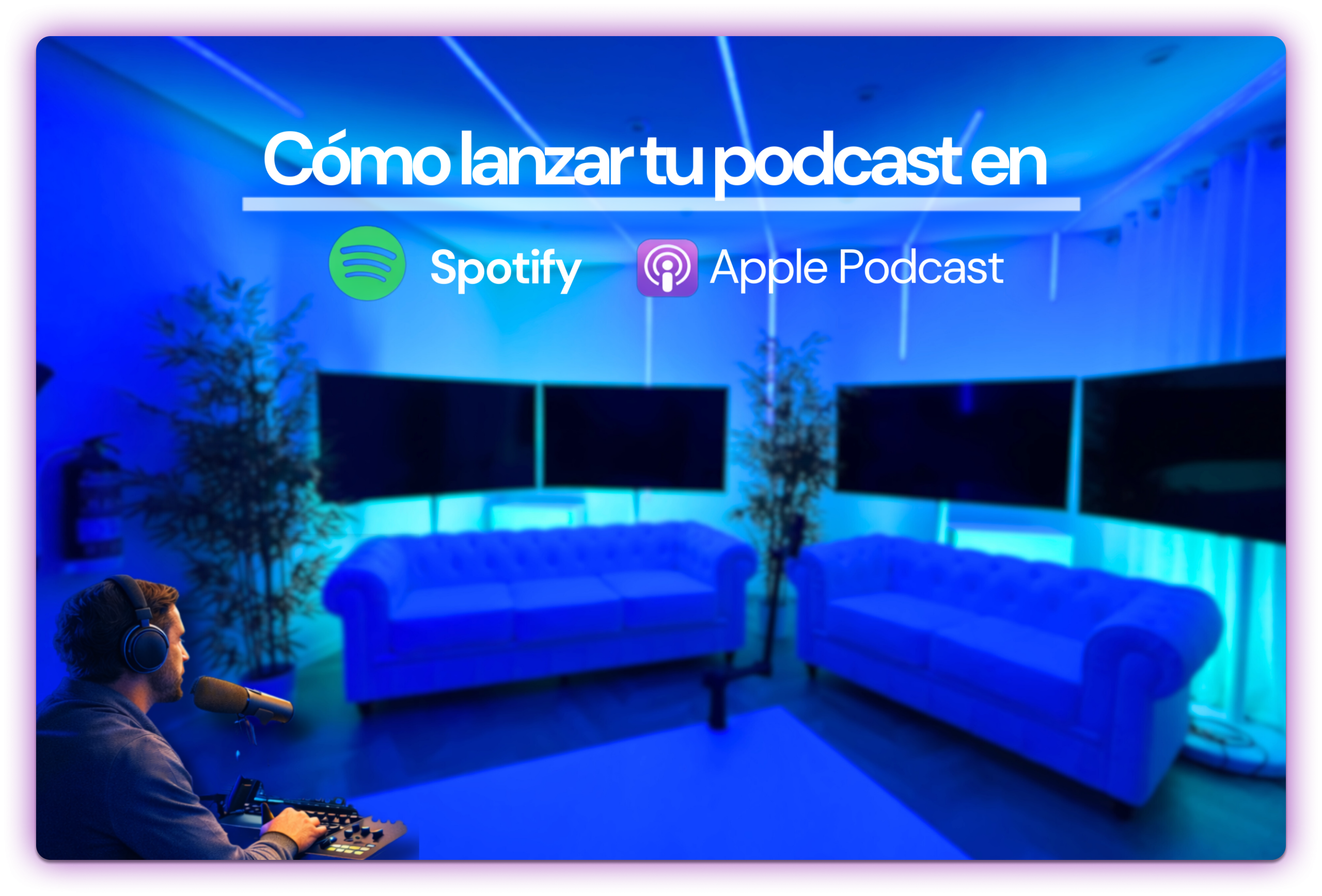 Cómo lanzar tu podcast en Spotify y Apple Podcasts.